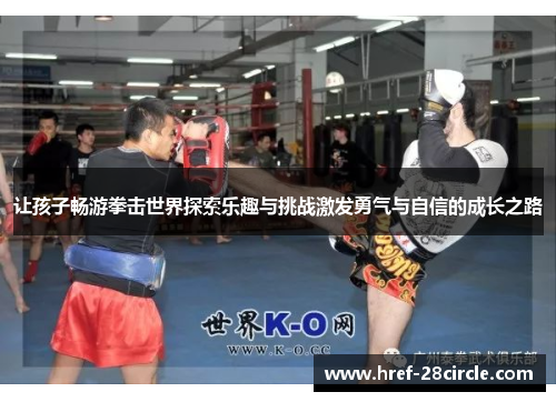让孩子畅游拳击世界探索乐趣与挑战激发勇气与自信的成长之路