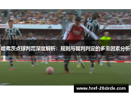 哈弗茨点球判罚深度解析:规则与裁判判定的多重因素分析 哈弗茨点球判罚深度解析:规则与裁判判定的多重因素分析