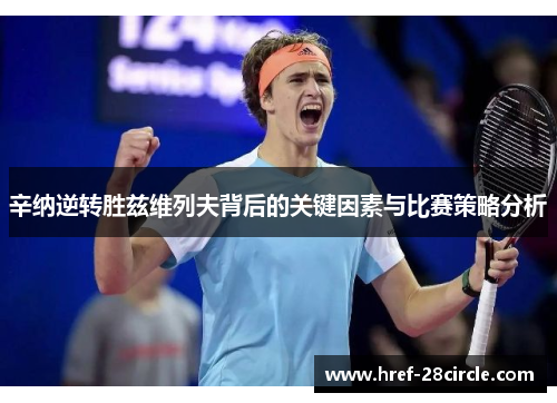 辛纳逆转胜兹维列夫背后的关键因素与比赛策略分析