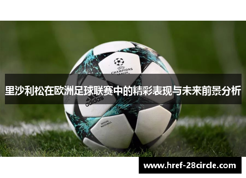 里沙利松在欧洲足球联赛中的精彩表现与未来前景分析