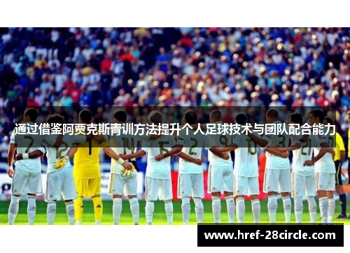 通过借鉴阿贾克斯青训方法提升个人足球技术与团队配合能力