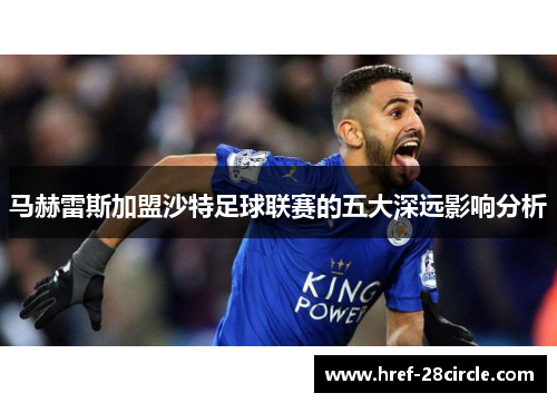 马赫雷斯加盟沙特足球联赛的五大深远影响分析 马赫雷斯加盟沙特足球联赛的五大深远影响分析