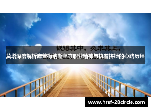 莫塔深度解析库普梅纳斯坚守职业精神与执着拼搏的心路历程 莫塔深度解析库普梅纳斯坚守职业精神与执着拼搏的心路历程