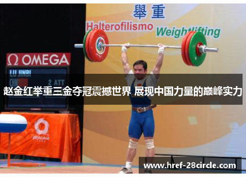 赵金红举重三金夺冠震撼世界 展现中国力量的巅峰实力