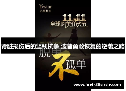 肾脏损伤后的坚韧抗争 波普勇敢恢复的逆袭之路 肾脏损伤后的坚韧抗争 波普勇敢恢复的逆袭之路