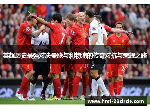 英超历史最强对决曼联与利物浦的传奇对抗与荣耀之路 英超历史最强对决曼联与利物浦的传奇对抗与荣耀之路