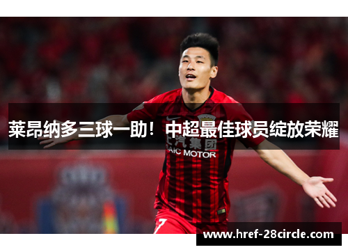 莱昂纳多三球一助!中超最佳球员绽放荣耀 莱昂纳多三球一助!中超最佳球员绽放荣耀