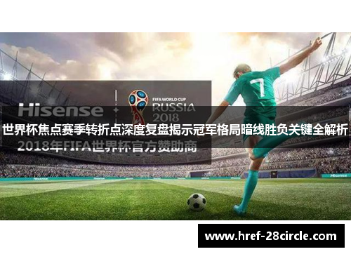 世界杯焦点赛季转折点深度复盘揭示冠军格局暗线胜负关键全解析 世界杯焦点赛季转折点深度复盘揭示冠军格局暗线胜负关键全解析