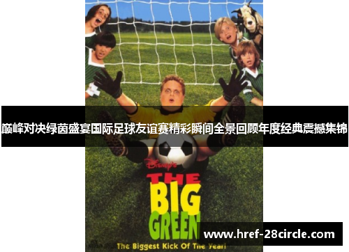 巅峰对决绿茵盛宴国际足球友谊赛精彩瞬间全景回顾年度经典震撼集锦 巅峰对决绿茵盛宴国际足球友谊赛精彩瞬间全景回顾年度经典震撼集锦