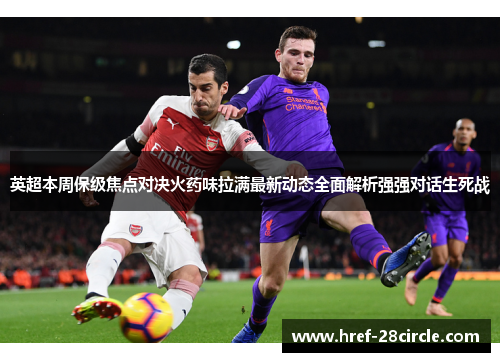 英超本周保级焦点对决火药味拉满最新动态全面解析强强对话生死战