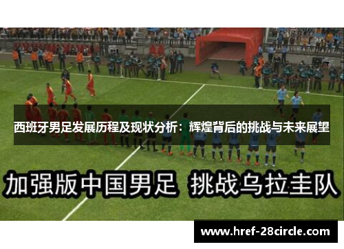 西班牙男足发展历程及现状分析:辉煌背后的挑战与未来展望 西班牙男足发展历程及现状分析:辉煌背后的挑战与未来展望
