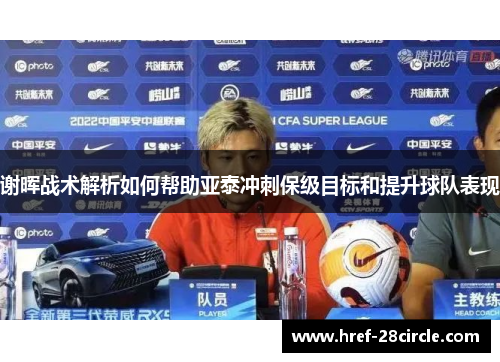 谢晖战术解析如何帮助亚泰冲刺保级目标和提升球队表现 谢晖战术解析如何帮助亚泰冲刺保级目标和提升球队表现