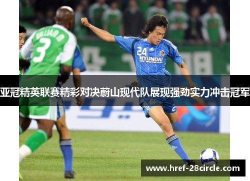 亚冠精英联赛精彩对决蔚山现代队展现强劲实力冲击冠军