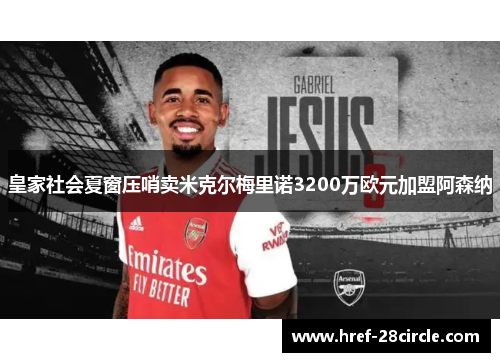 皇家社会夏窗压哨卖米克尔梅里诺3200万欧元加盟阿森纳