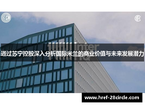 通过苏宁控股深入分析国际米兰的商业价值与未来发展潜力