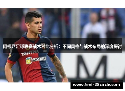 阿根廷足球联赛战术对比分析：不同风格与战术布局的深度探讨